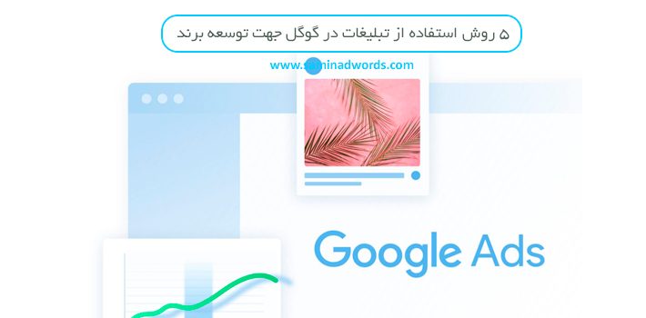 5 روش استفاده از تبلیغات در گوگل جهت توسعه برند